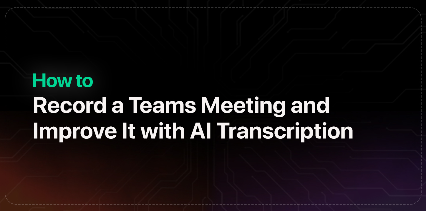 Cover image for How to Record a Teams Meeting and Improve It with AI Transcription