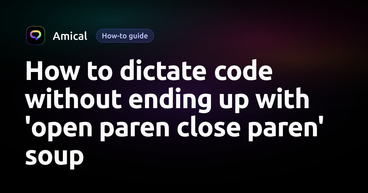 How to Dictate Code Without 'Open Paren Close Paren' Soup | Amical
